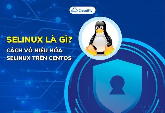 SELinux Là Gì? Cách Vô Hiệu Hóa SELinux Trên CentOS