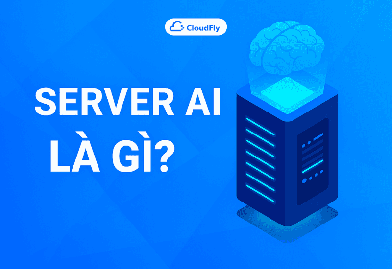 Server AI là gì Ứng dụng và lợi ích khi triển khai trên Cloud Server CloudFly