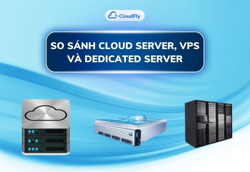 so sánh cloud server, vps và dedicated server