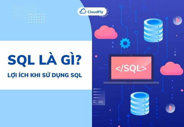 SQL Là Gì? Lợi Ích Khi Sử Dụng SQL Là Gì?