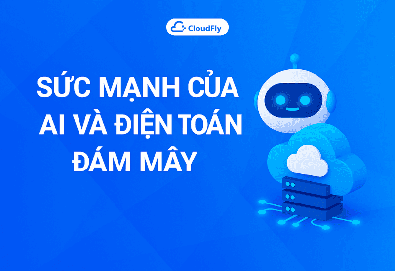Sức mạnh của AI và Điện toán đám mây – Bứt phá hiệu suất với Cloud Server