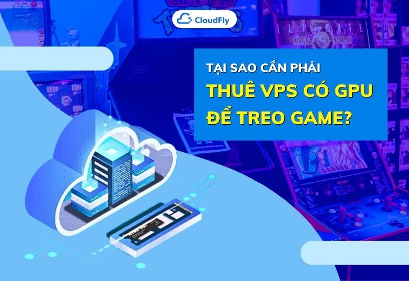 tại sao cần phải thuê vps có gpu để treo game