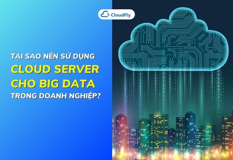 tại sao nên sử dụng cloud server cho big data trong doanh nghiệp