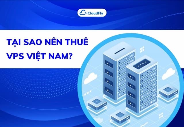 Tại Sao Nên Thuê VPS Việt Nam