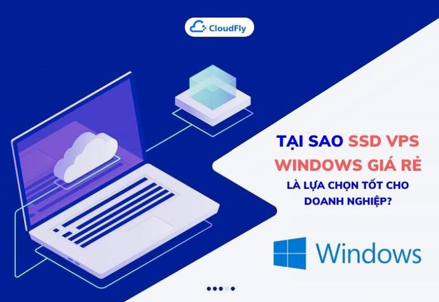 Tại Sao SSD VPS Windows Giá Rẻ Là Lựa Chọn Tốt Cho Doanh Nghiệp?