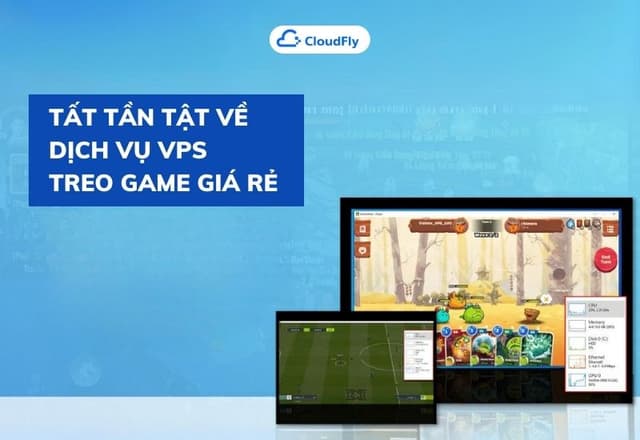 Tất Tần Tật Về Dịch Vụ VPS Treo Game Giá Rẻ