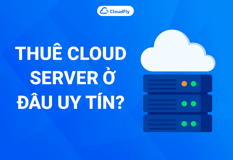 Top 10 Cloud Server Tốt Nhất 2025 Thuê Cloud Server Ở Đâu Uy Tín