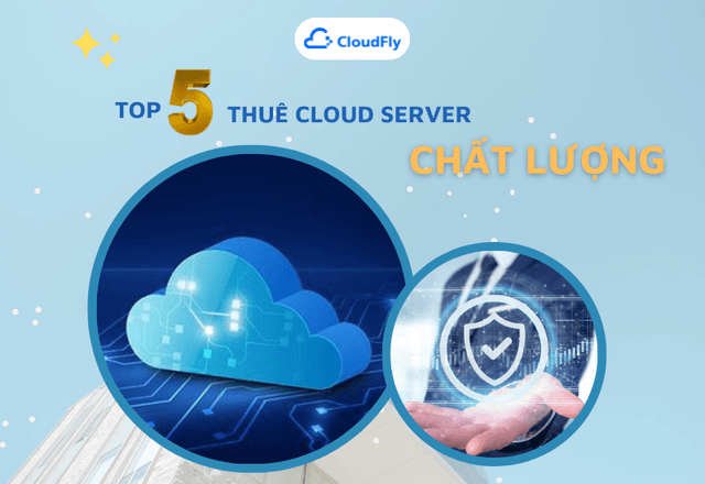 Top 5 Địa Chỉ Thuê Cloud Server Chất Lượng Tại Việt Nam