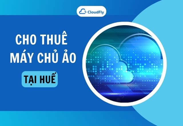 Đơn Vị Cho Thuê Máy Chủ Ảo Giá Tốt Tại Huế