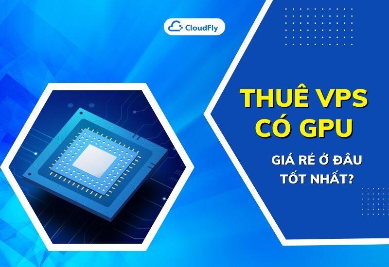 thuê vps có gpu giá rẻ ở đâu tốt nhất