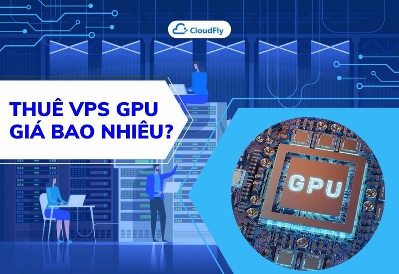 thuê vps gpu giá bao nhiêu