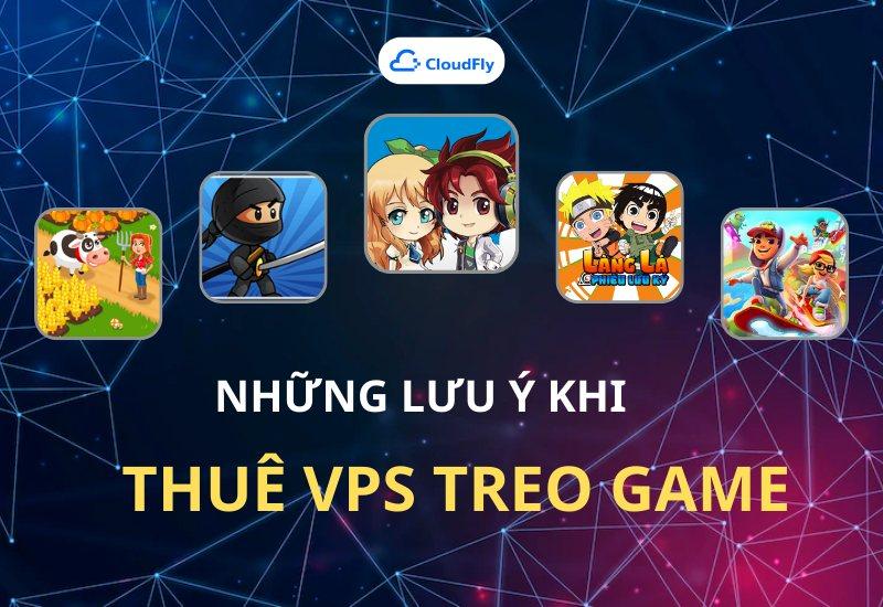 Những Lưu Ý Khi Thuê VPS Treo Game