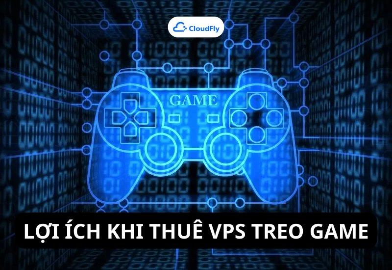 Lợi ích khi thuê VPS treo game