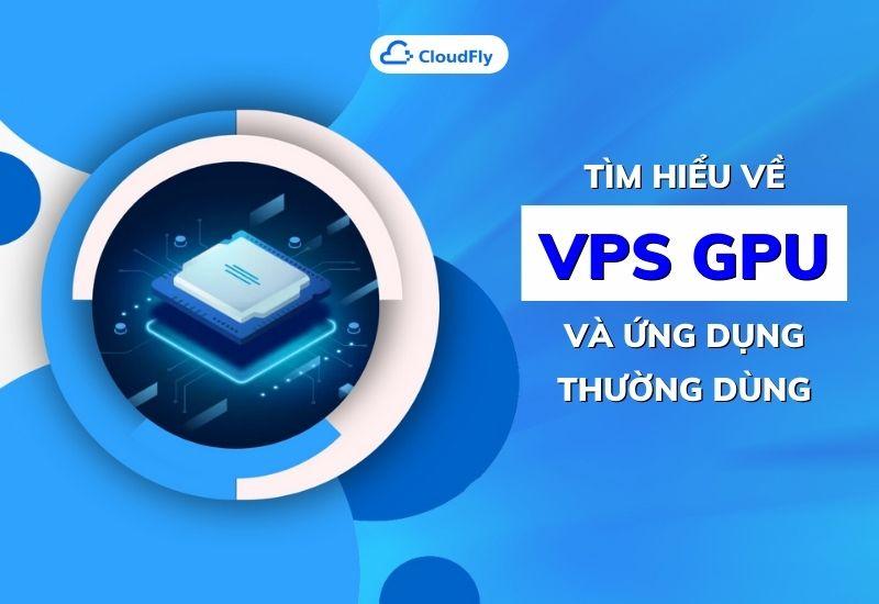 tìm hiểu về vps gpu và ứng dụng thường dùng