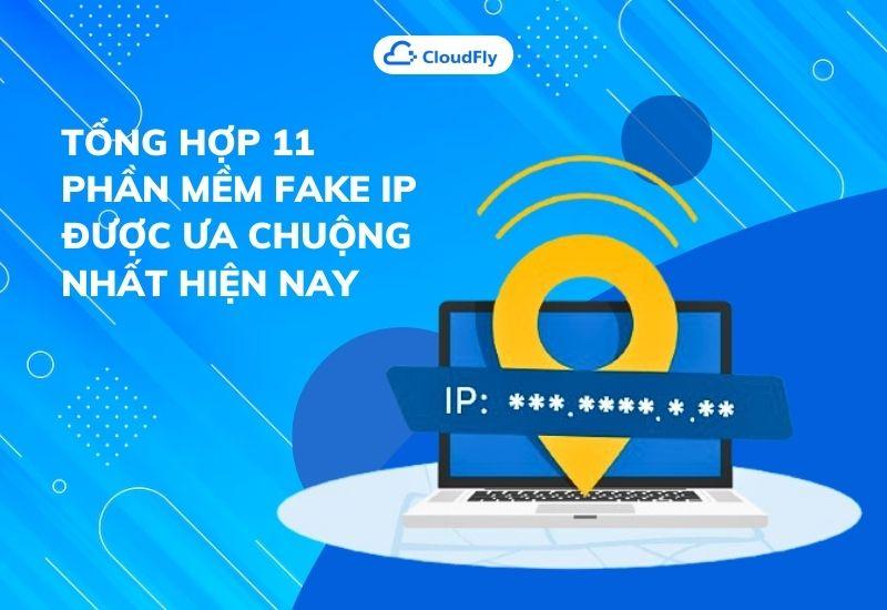 tổng hợp 11 phần mềm fake ip được ưa chuộng nhất hiện nay