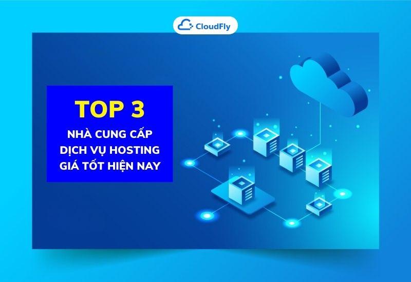 top 3 nhà cung cấp dịch vụ hosting giá tốt hiện nay