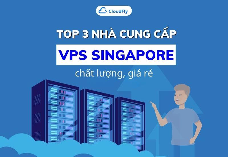 top 3 nhà cung cấp vps singapore chất lượng giá rẻ