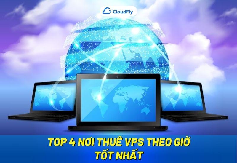 top 4 nơi thuê vps theo giờ tốt nhất