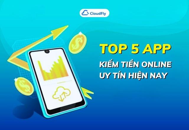 Top 5 App Kiếm Tiền Online Uy Tín Hiện Nay