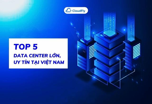 Top 5 Data Center Lớn Uy Tín Tại Việt Nam