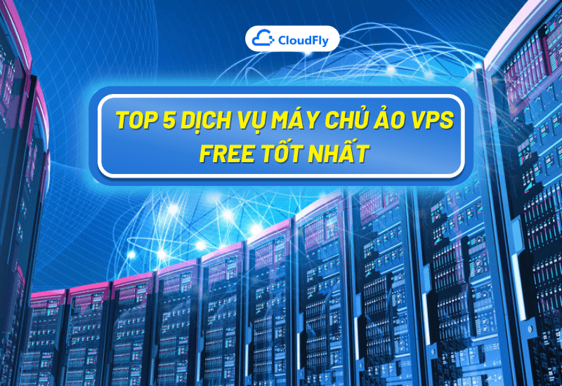 top 5 dịch vụ máy chủ ảo vps free tốt nhất