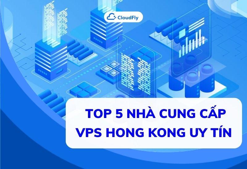 top 5 nhà cung cấp vps hong kong uy tín