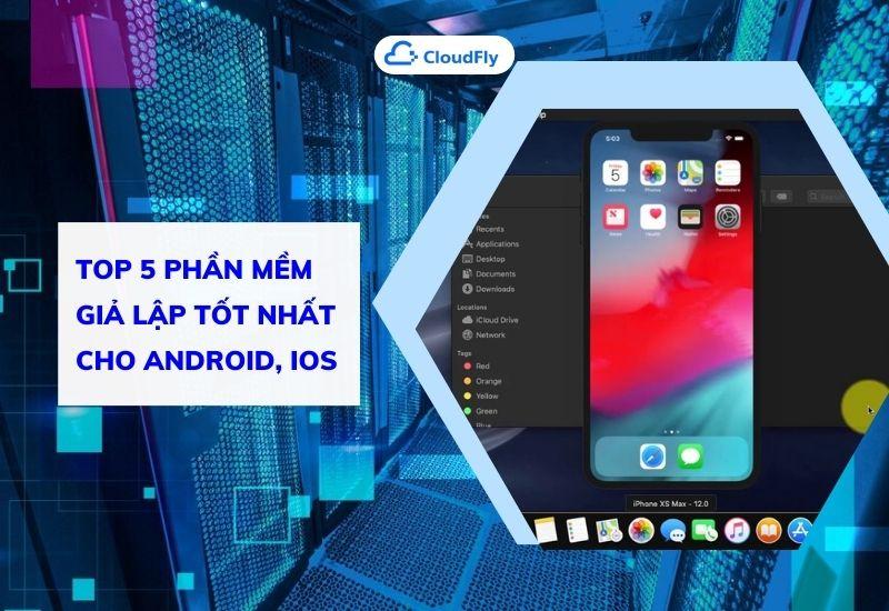 top 5 phần mềm giả lập tốt nhất cho android ios