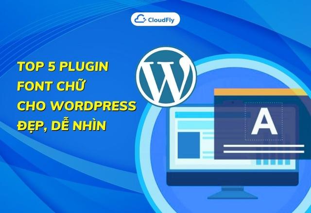 Top 5 Plugin Font Chữ Cho WordPress Đẹp, Dễ Nhìn