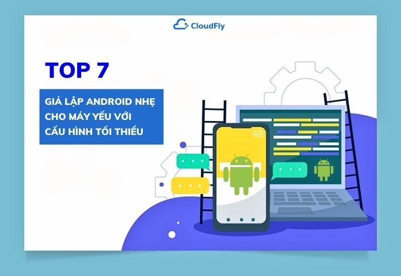 top 7 giả lập android nhẹ cho máy yếu với cấu hình tối thiểu