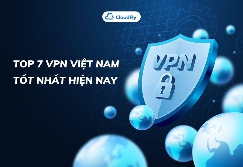 top 7 vpn việt nam tốt nhất hiện nay