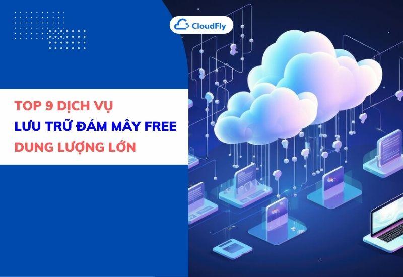 top 9 dịch vụ lưu trữ đám mây free dung lượng lớn