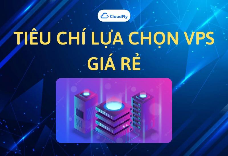 Tiêu chí lựa chọn VPS giá rẻ