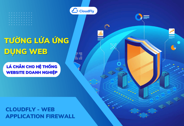 Tường Lửa Ứng Dụng Web – Lá Chắn Cho Hệ Thống Website Doanh Nghiệp