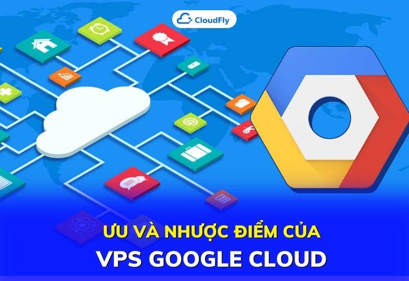 ưu và nhược điểm của vps google cloud