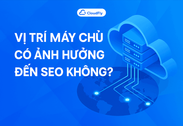 Vị trí máy chủ có ảnh hưởng đến SEO của trang web không?