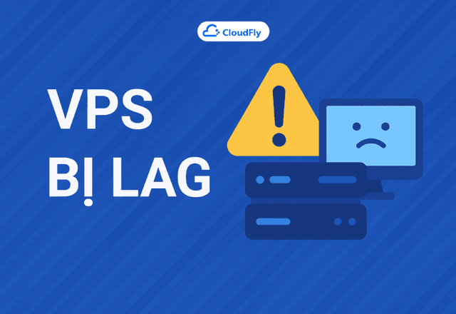VPS bị lag – Cách khắc phục giúp VPS tăng tốc mượt mà