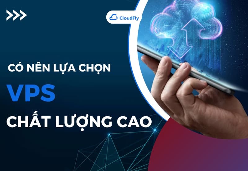 Có Nên Lựa Chọn VPS Chất Lượng Cao Hay Không