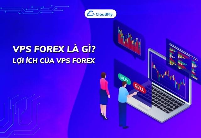 VPS Forex Là Gì? Lợi Ích Của VPS Forex