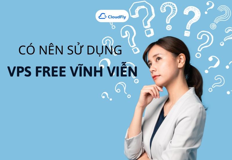 Nên hay không khi lựa chọn VPS free vĩnh viễn?