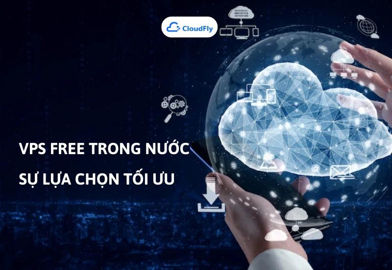 VPS free trong nước - sự lựa chọn tối ưu
