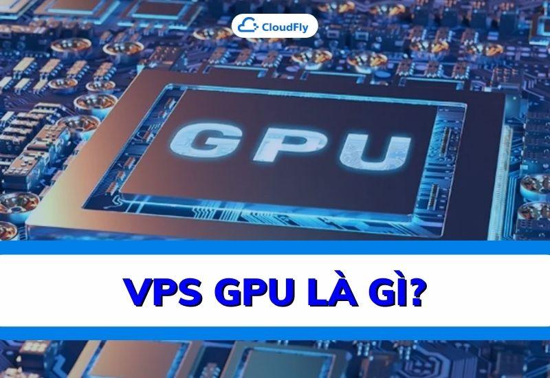 vps gpu là gì