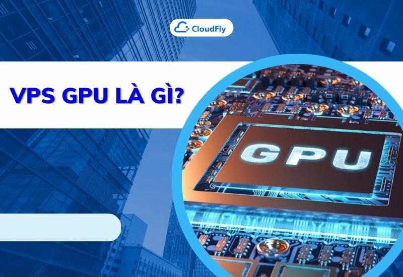 vps gpu là gì