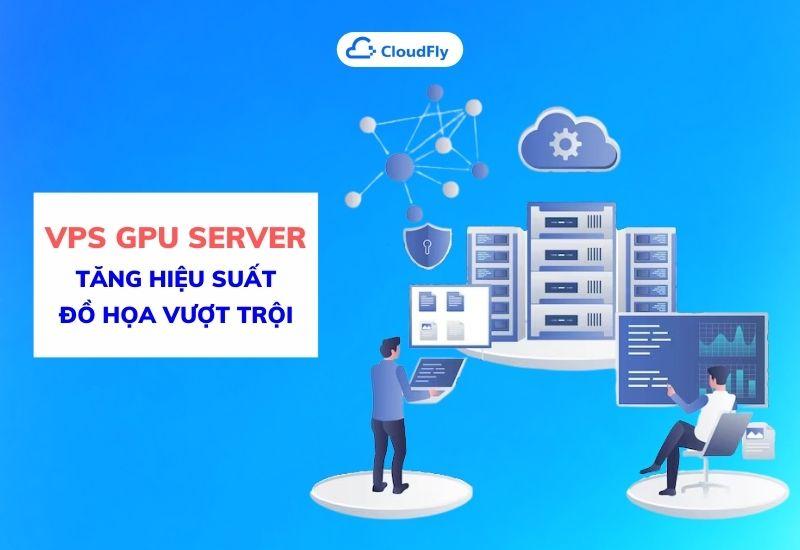 vps gpu server tăng hiệu suất đồ họa vượt trội