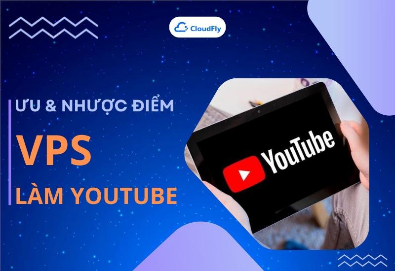 Ưu Và Nhược Điểm Khi Dùng VPS Làm Youtube