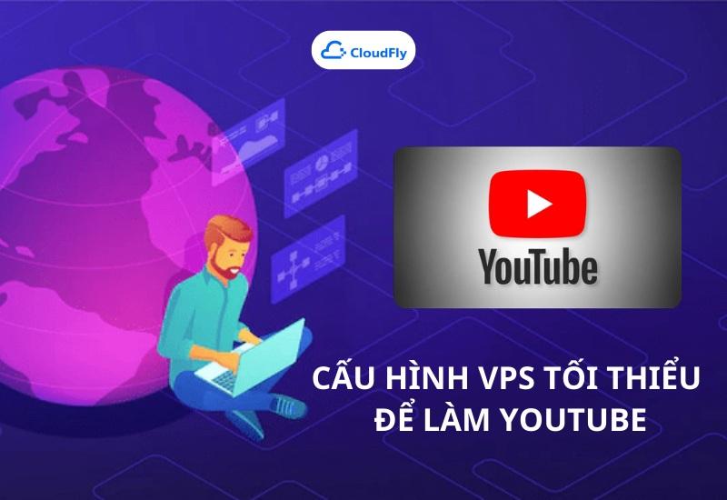 Cấu hình VPS tối thiểu để làm Youtube