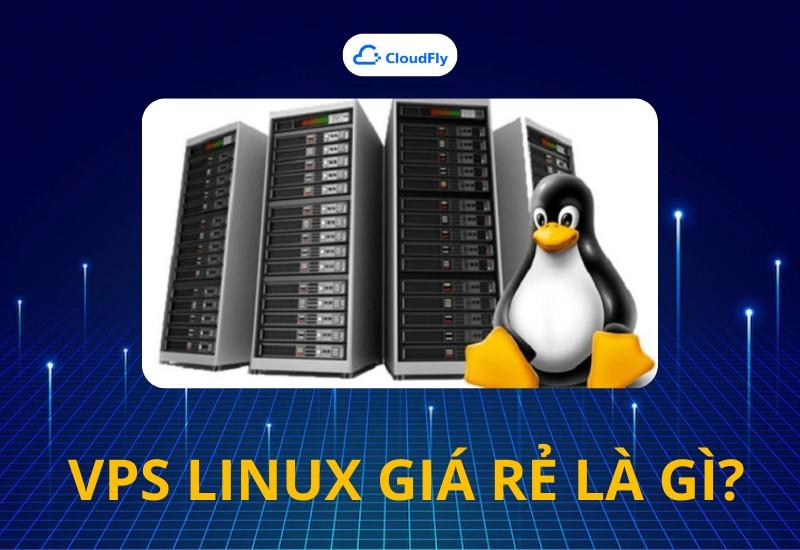 VPS Linux giá rẻ là gì?