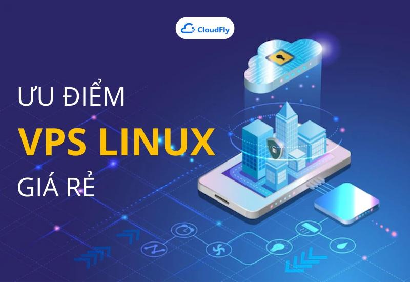 Ưu điểm của VPS Linux giá rẻ?