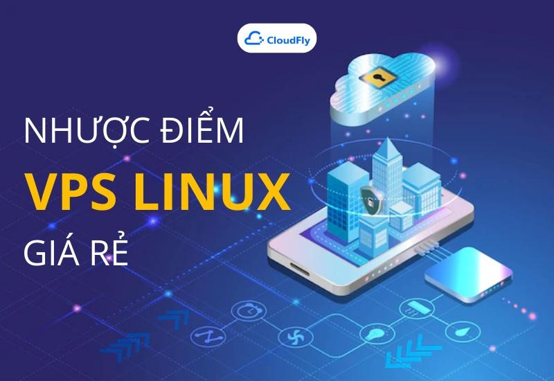 Nhược điểm của VPS Linux giá rẻ?