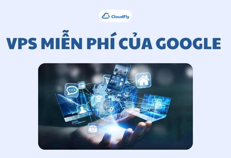 VPS miễn phí của Google là gì? 