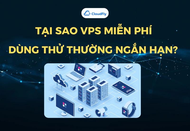 Tại sao VPS miễn phí dùng thử thường ngắn hạn?